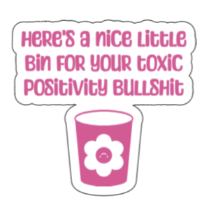 Are you tired of toxic positivity? Show the world where to put that trash!