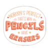 Nobody's perfect! Pencils have erasers!