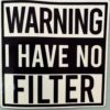 Warning! I have no filter!
