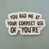 You had me at your correct use of "YOU'RE"