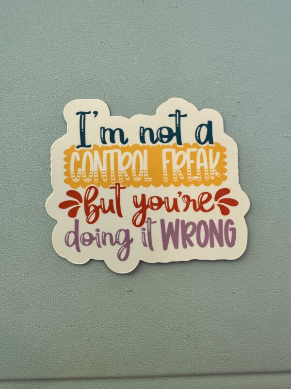 I'm not a control freak; but you are doing it wrong.