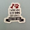 I work hard so my dog can have a better life