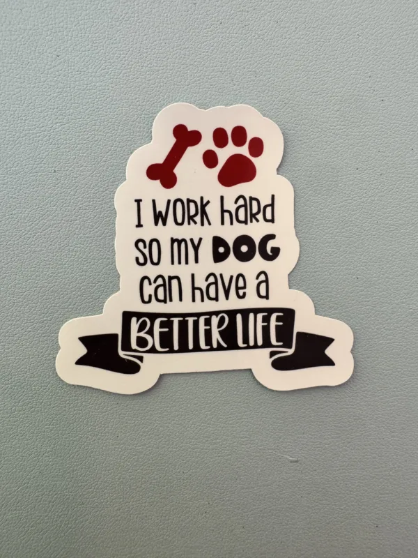 I work hard so my dog can have a better life