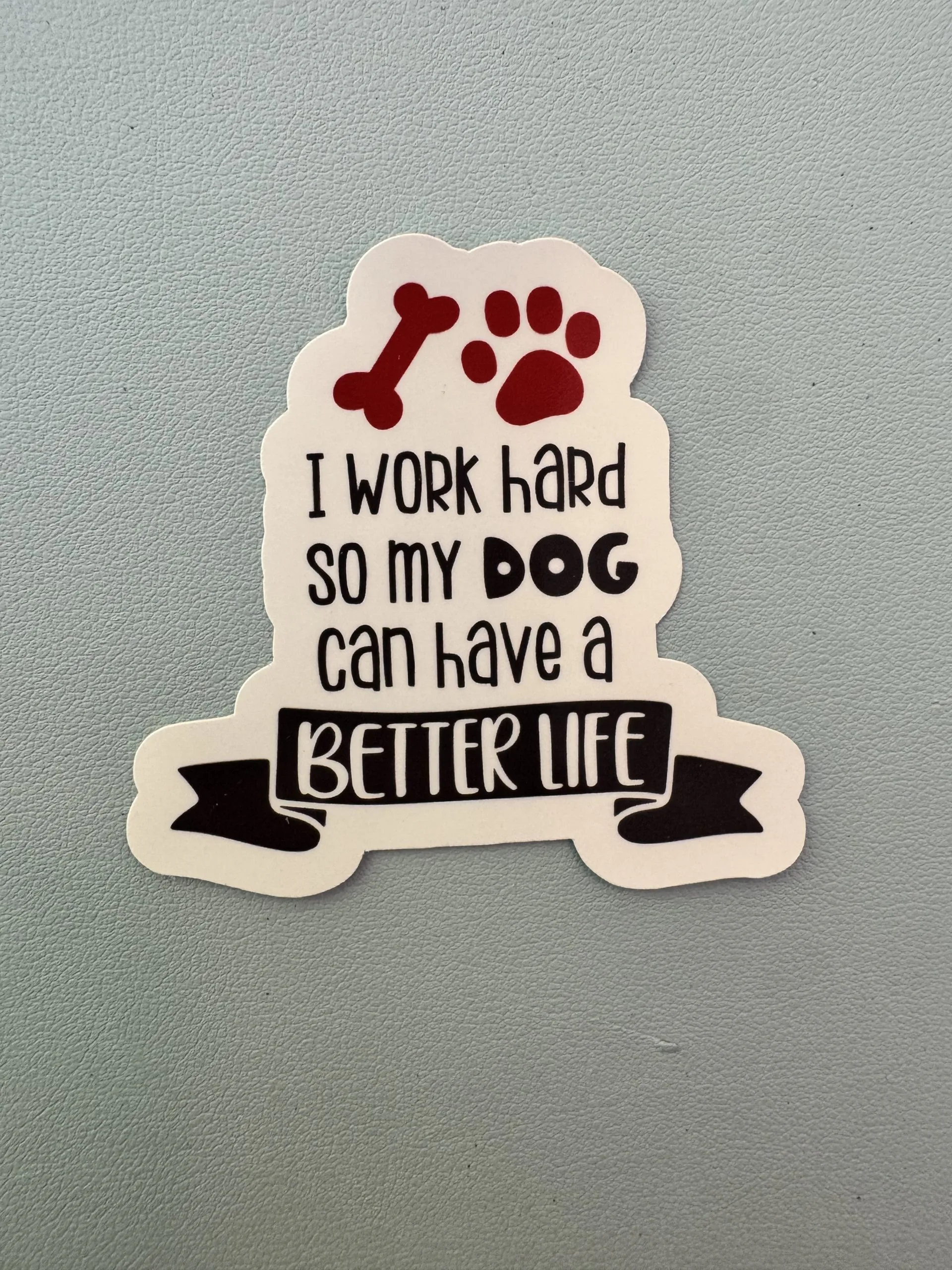 I work hard so my dog can have a better life