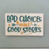 Bad decision make good stories