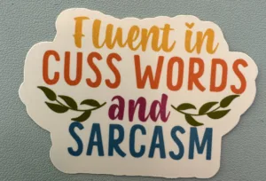 Fluent in Cuss Words and SARCASM!