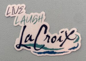 IMG_8151 Live. Laugh, LaCroix!